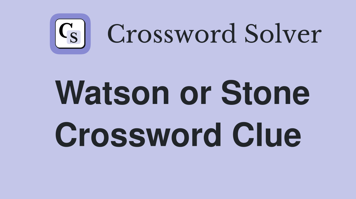 Watson or Stone Crossword Clue