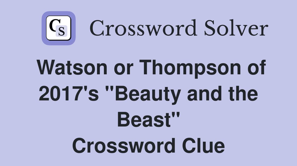 Watson or Thompson of 2017's "Beauty and the Beast" Crossword Clue