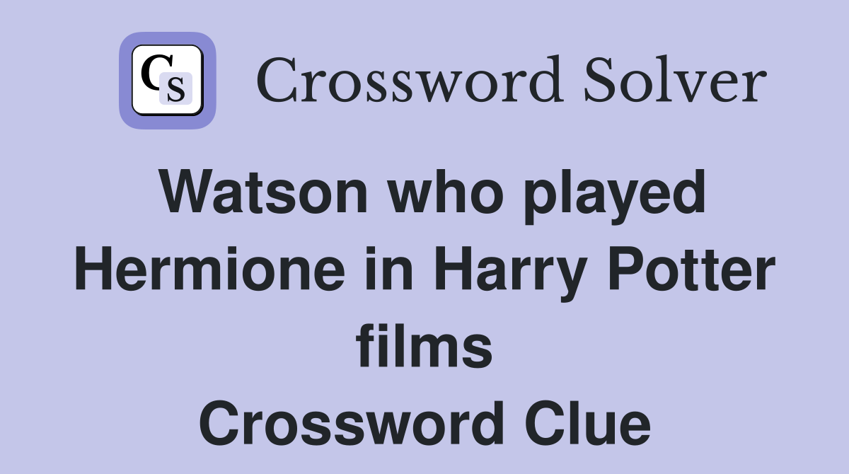Watson who played Hermione in Harry Potter films Crossword Clue