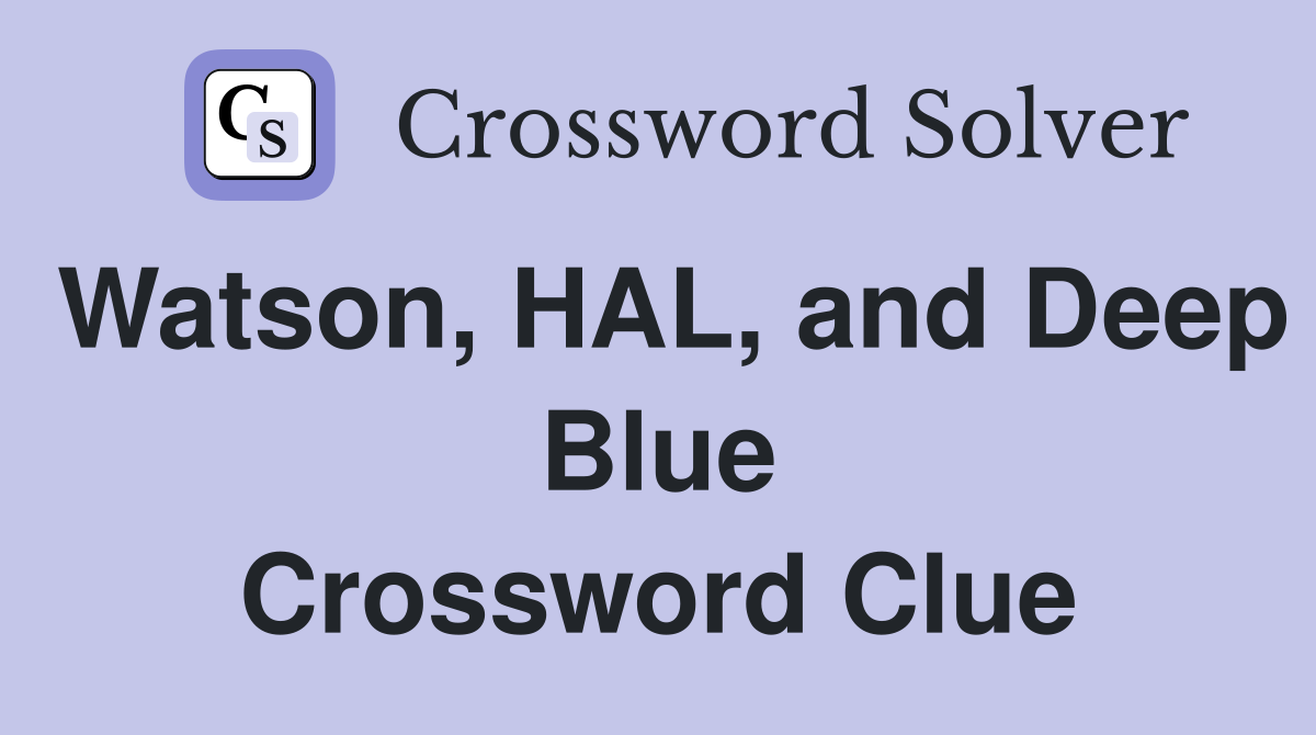 Watson, HAL, and Deep Blue Crossword Clue