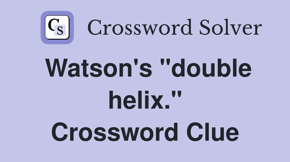 Watson's "double helix." Crossword Clue