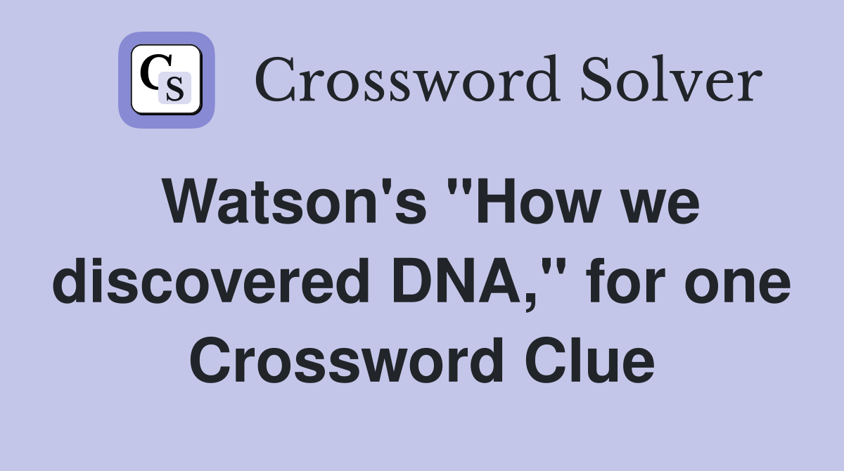 Watson's ''How we discovered DNA,'' for one Crossword Clue