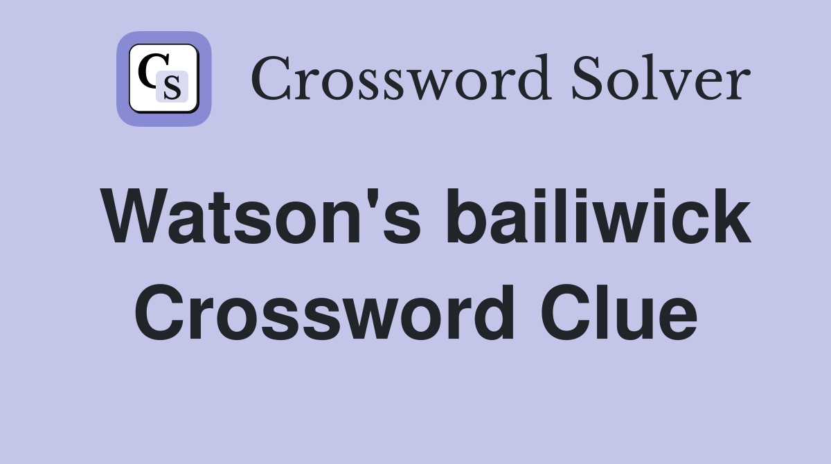 Watson's bailiwick Crossword Clue