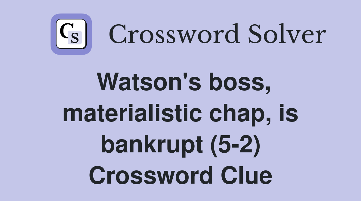Watson's boss, materialistic chap, is bankrupt (5-2) Crossword Clue