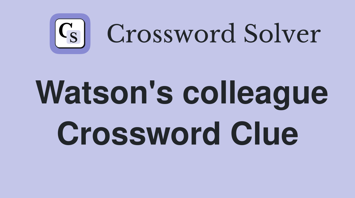 Watson's colleague Crossword Clue