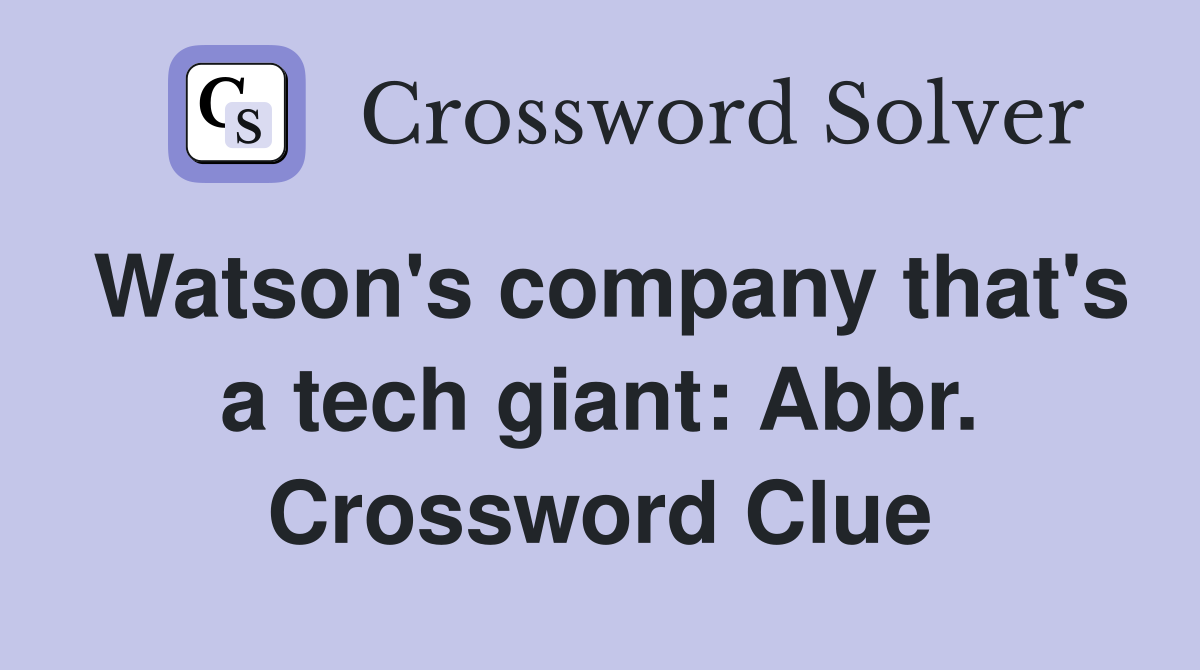 Watson's company that's a tech giant: Abbr. Crossword Clue