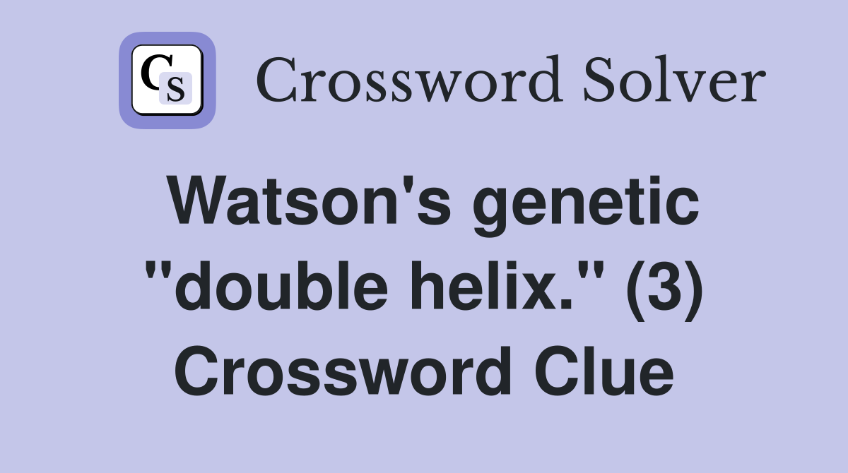 Watson's genetic "double helix." (3) Crossword Clue
