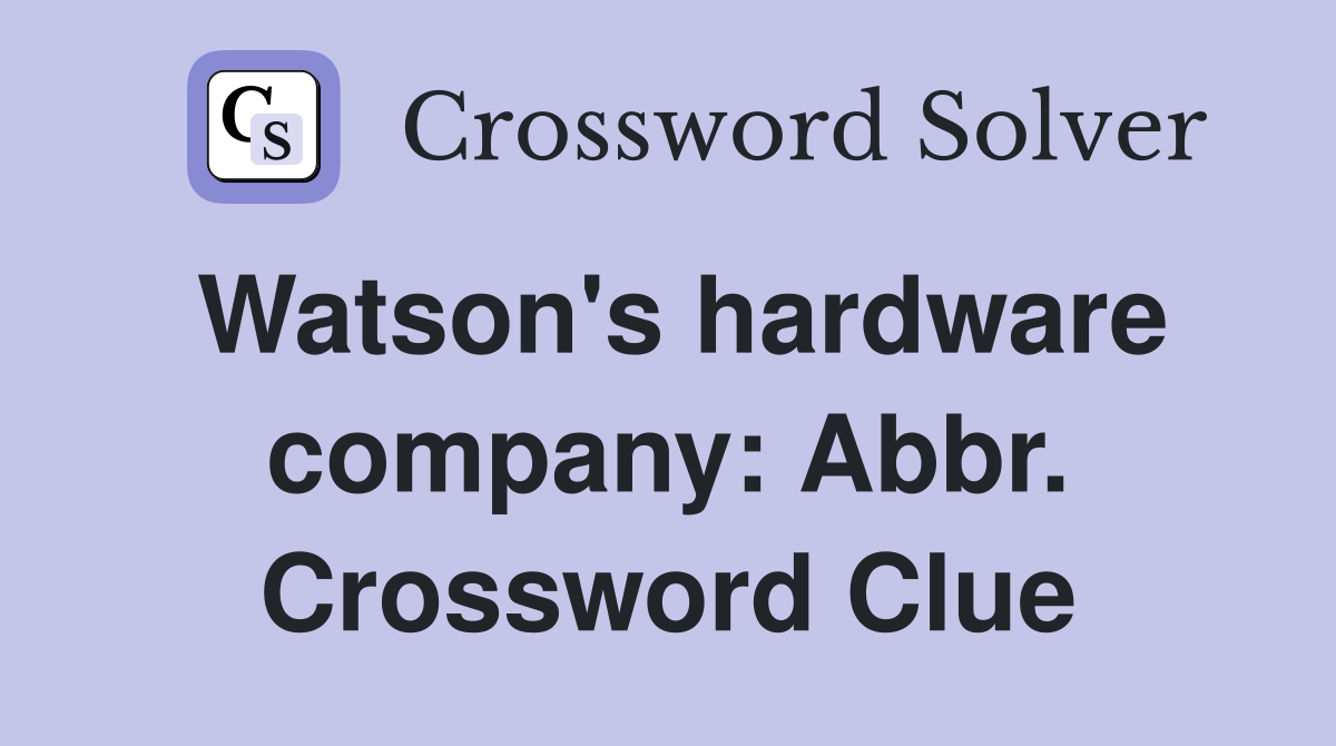 Watson's hardware company: Abbr. Crossword Clue