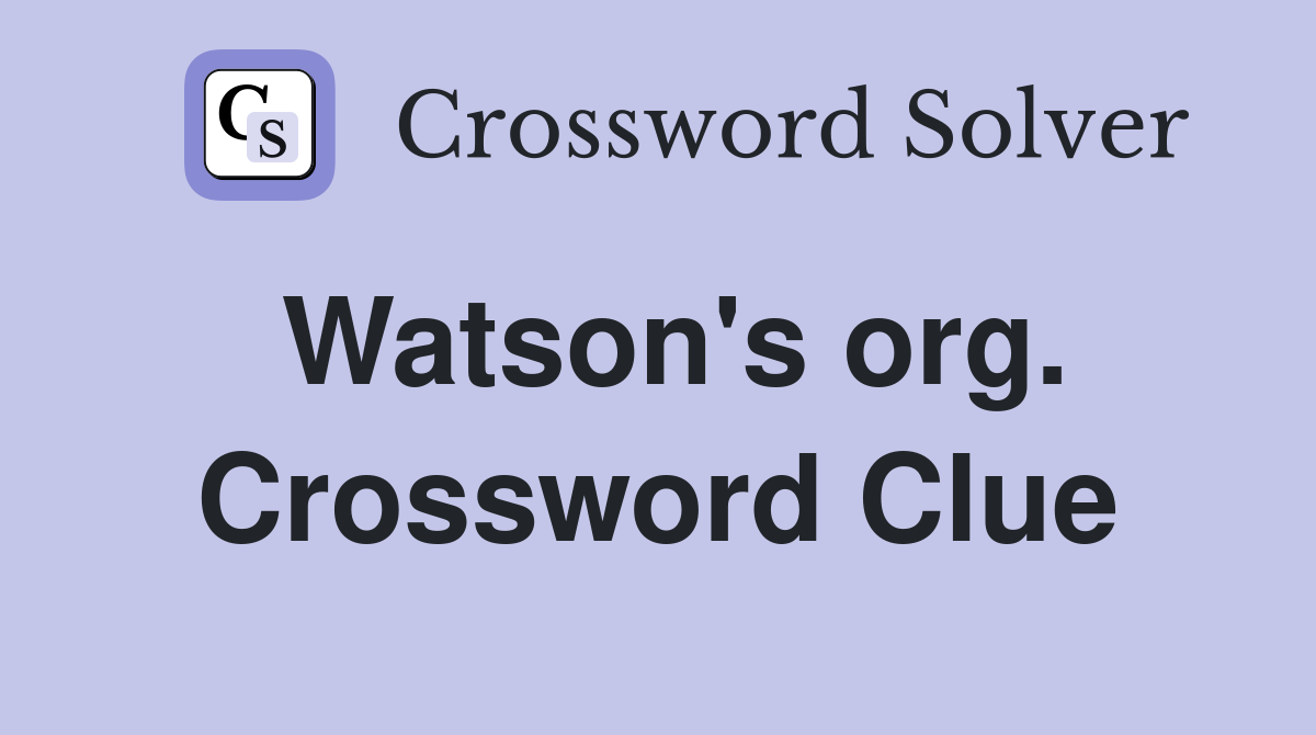 Watson's org. Crossword Clue