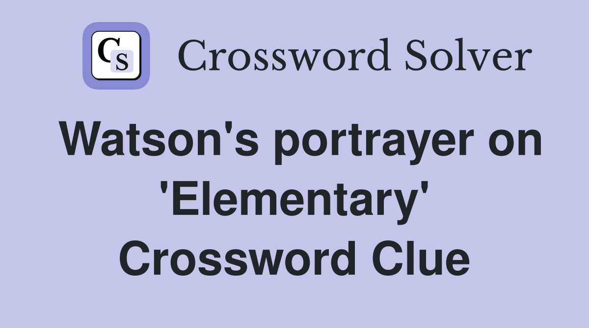 Watson's portrayer on 'Elementary' Crossword Clue