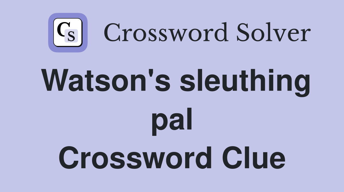 Watson's sleuthing pal Crossword Clue