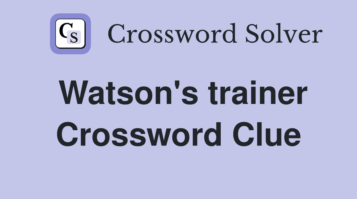 Watson's trainer Crossword Clue