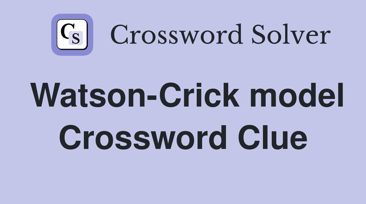 Watson-Crick model Crossword Clue