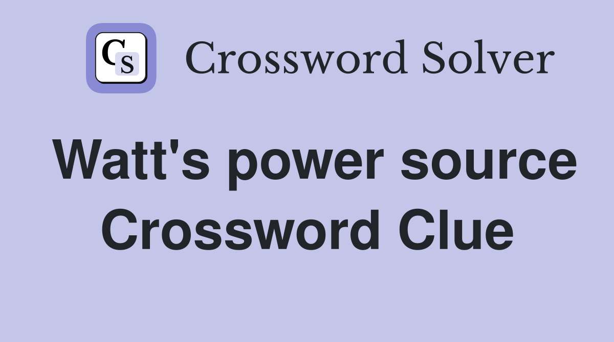 Watt's power source Crossword Clue