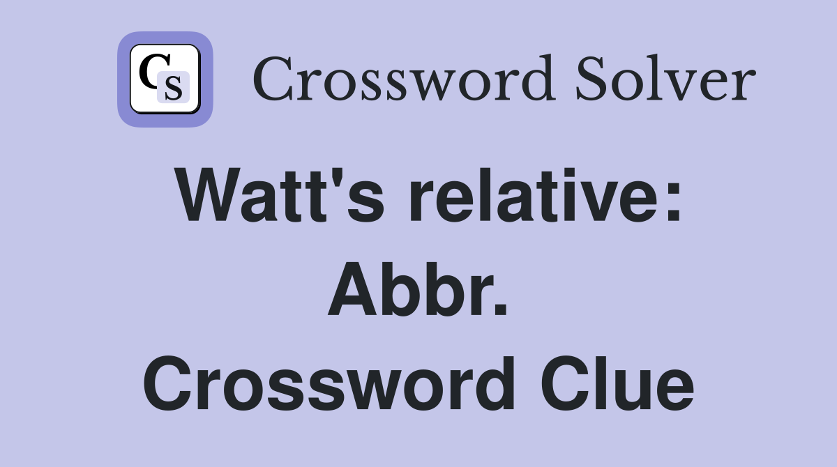 Watt's relative: Abbr. Crossword Clue