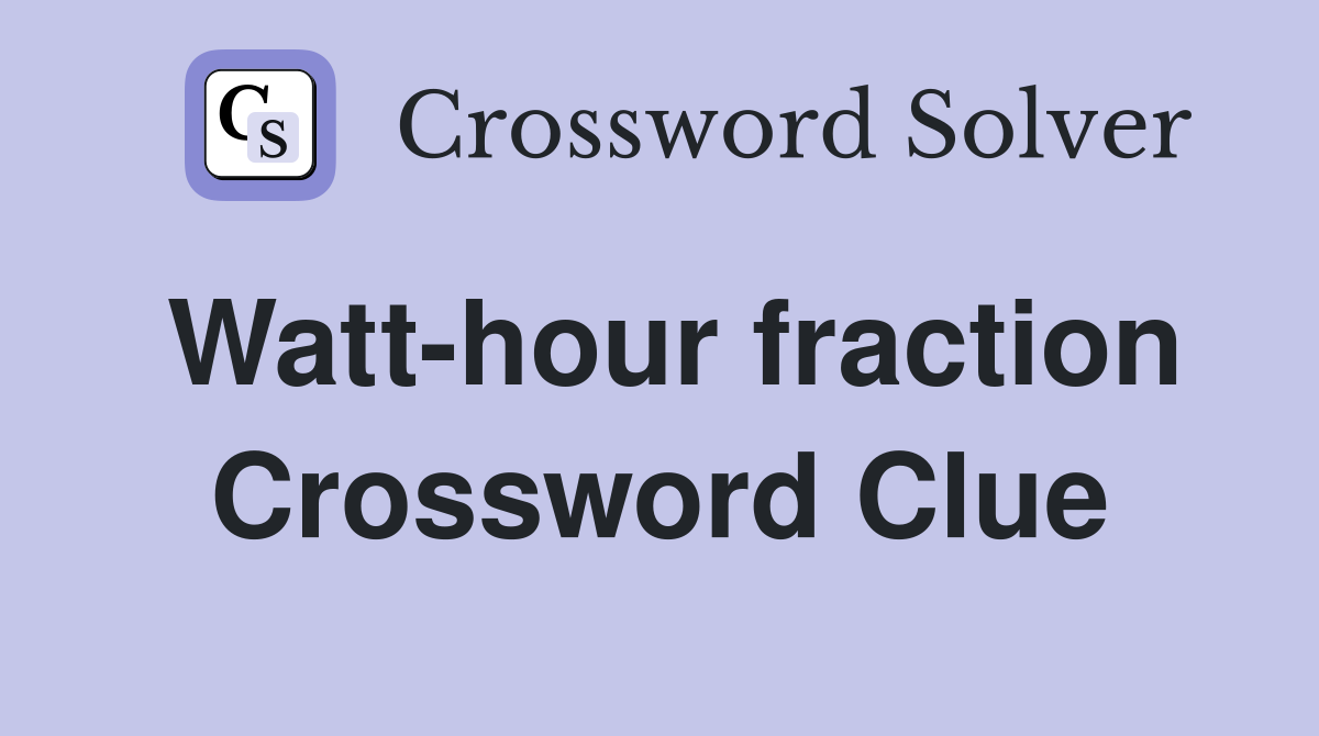 Watt-hour fraction Crossword Clue