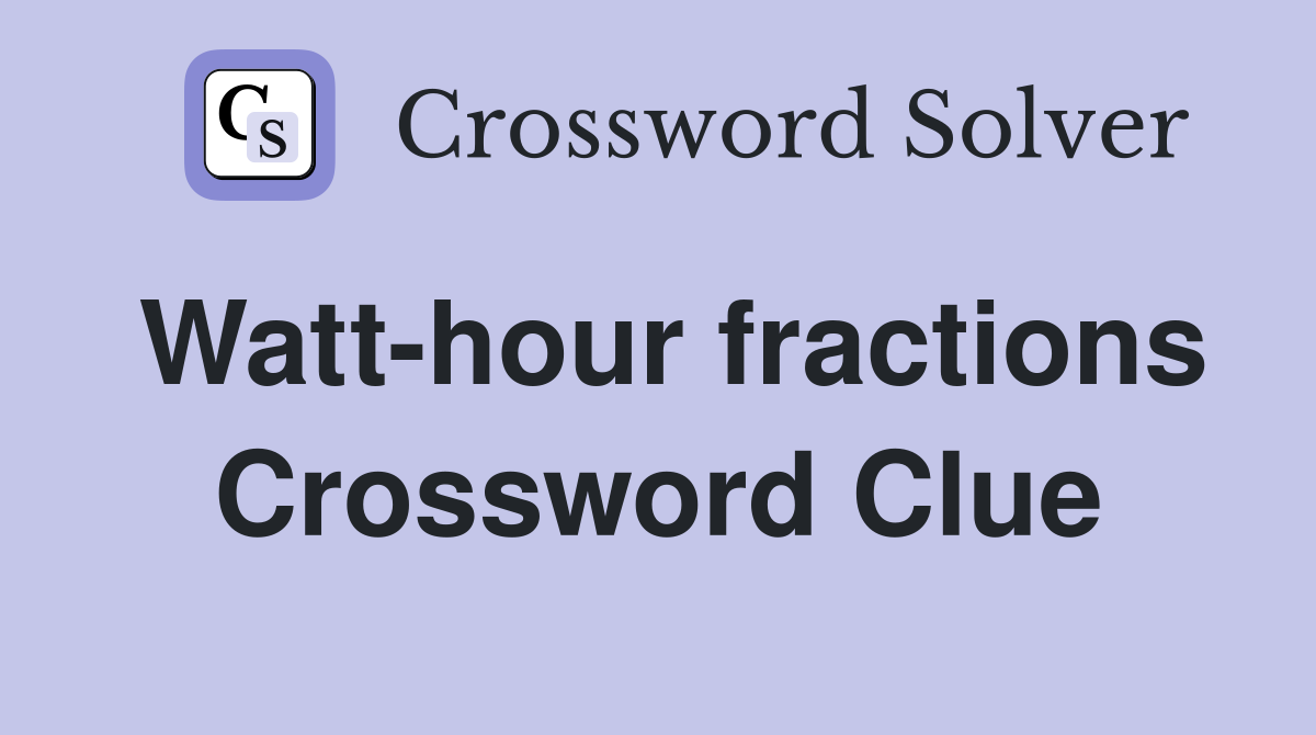 Watt-hour fractions Crossword Clue