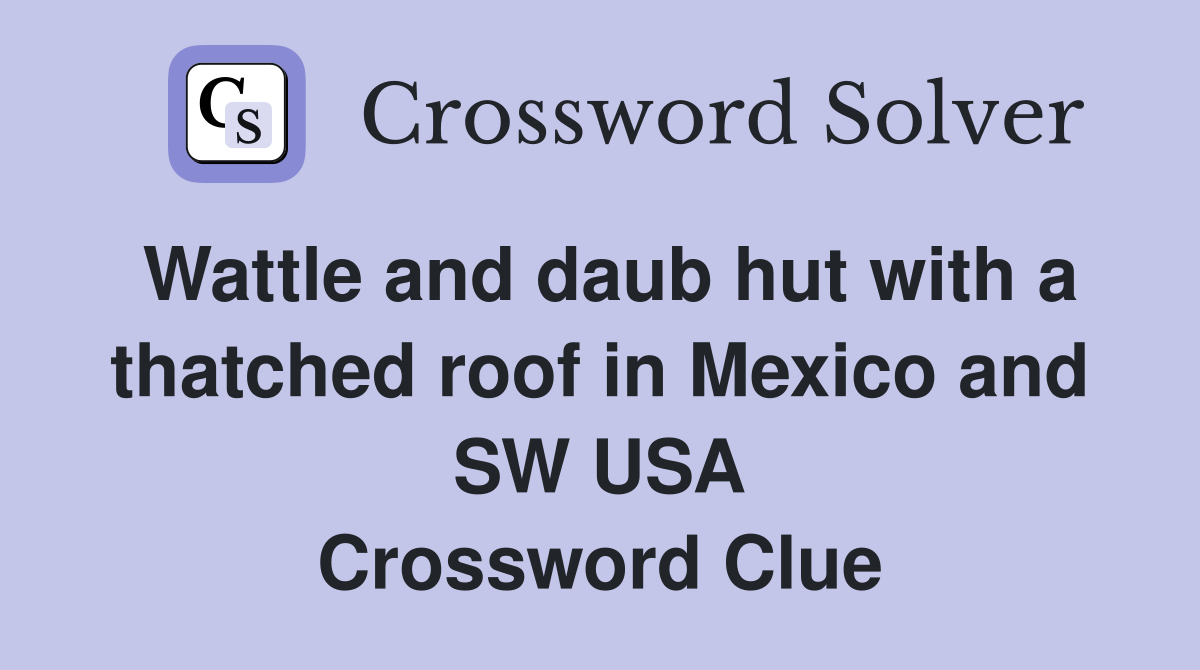 Wattle and daub hut with a thatched roof in Mexico and SW USA Crossword Clue