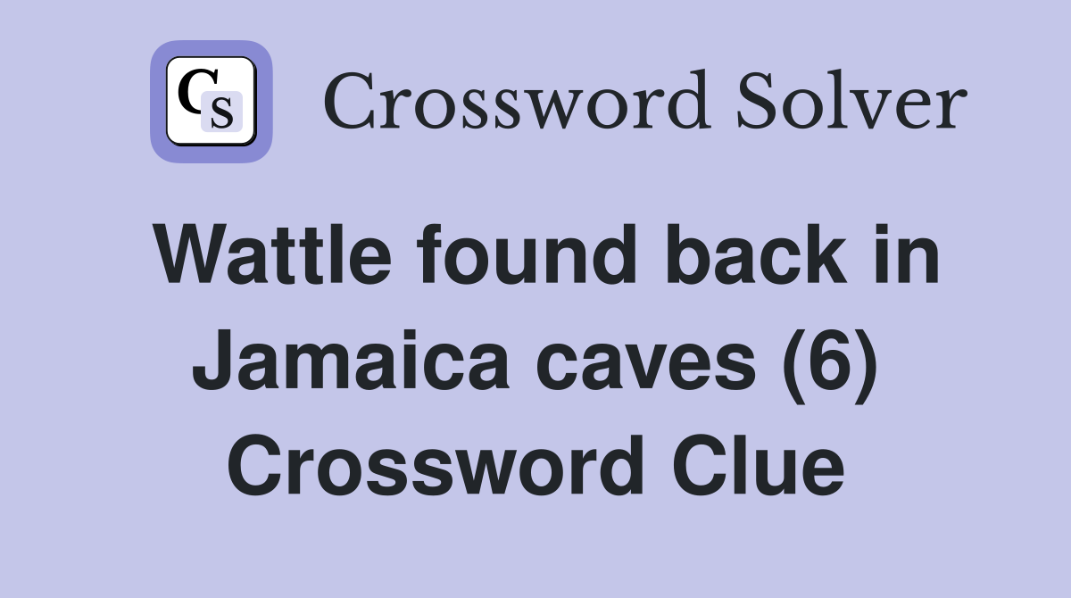Wattle found back in Jamaica caves (6) Crossword Clue