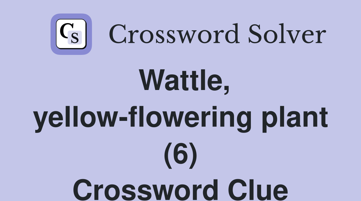 Wattle, yellow-flowering plant (6) Crossword Clue