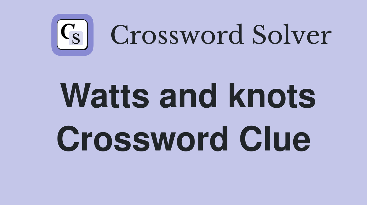 Watts and knots Crossword Clue