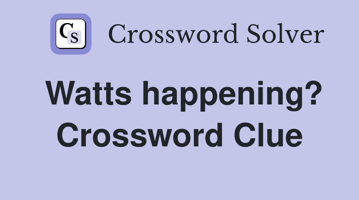 Watts happening? Crossword Clue