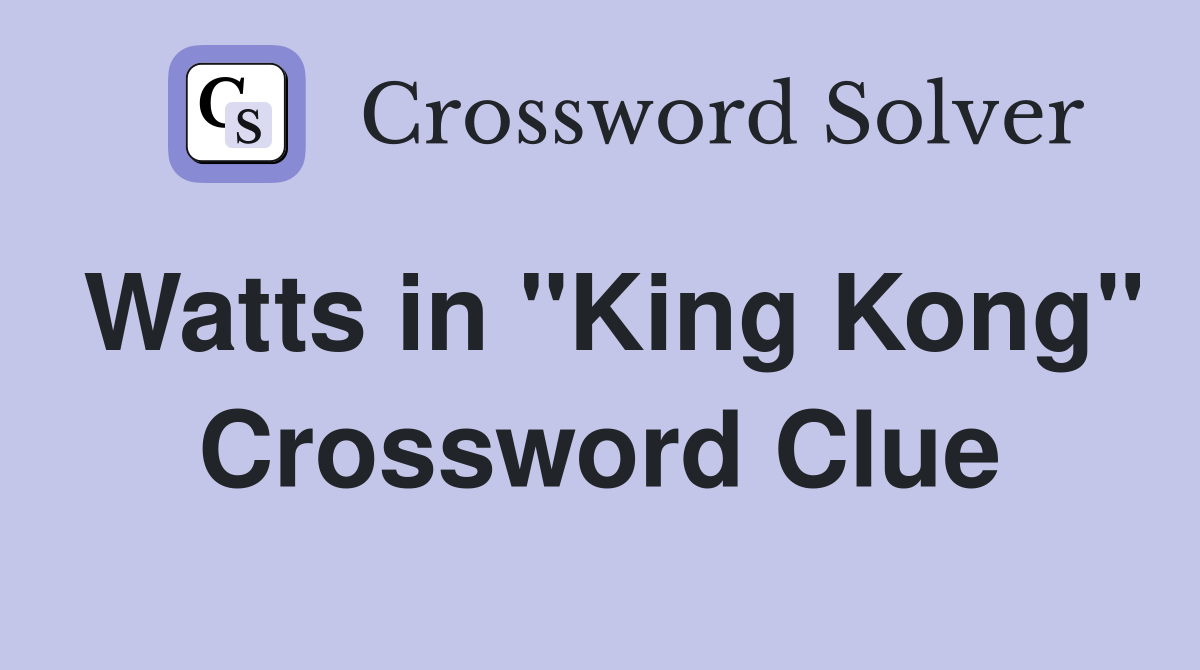 Watts in "King Kong" Crossword Clue