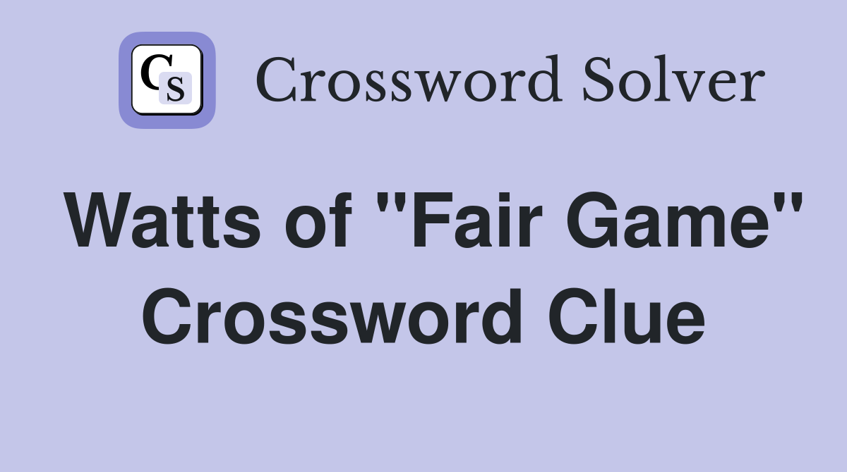 Watts of "Fair Game" Crossword Clue