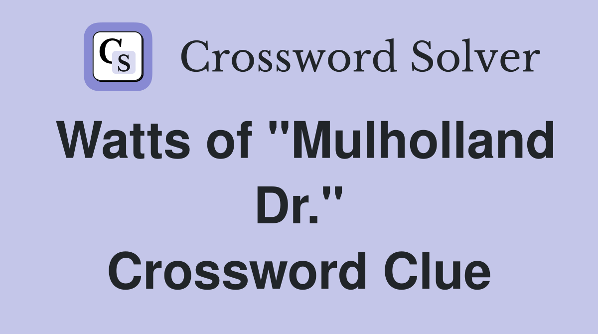 Watts of "Mulholland Dr." Crossword Clue