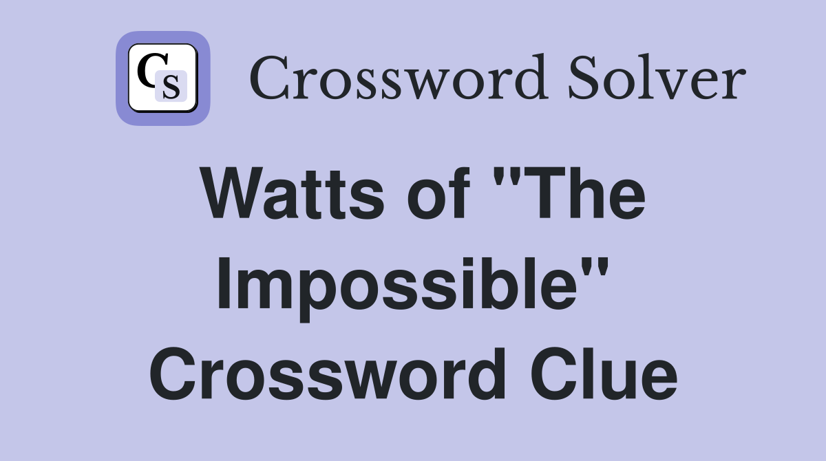Watts of "The Impossible" Crossword Clue