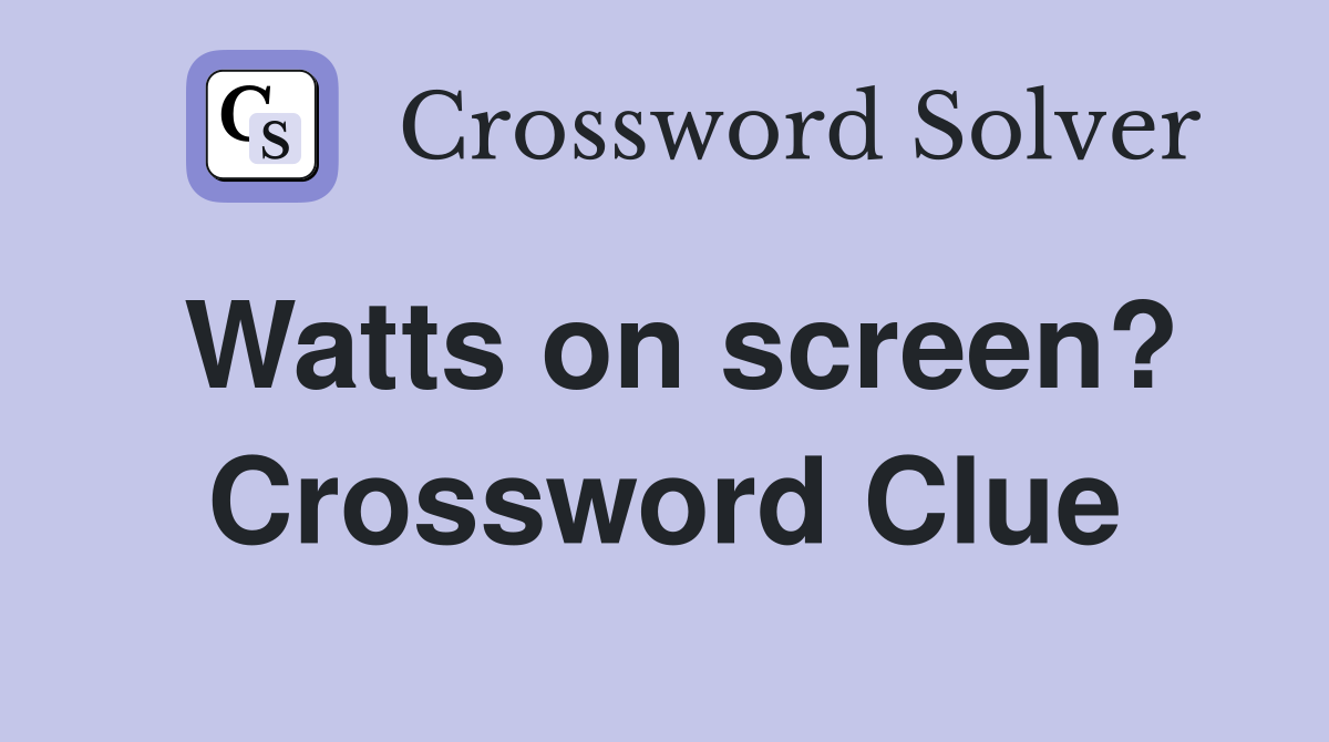Watts on screen? Crossword Clue