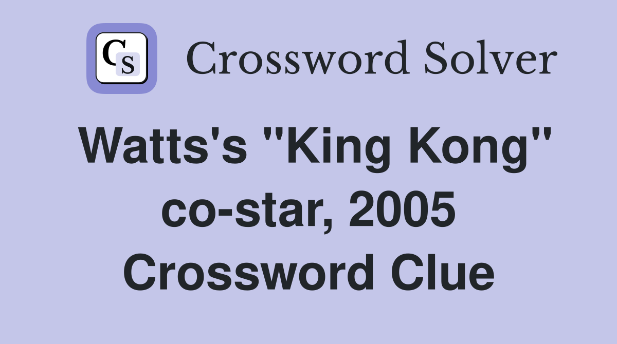 Watts's "King Kong" co-star, 2005 Crossword Clue