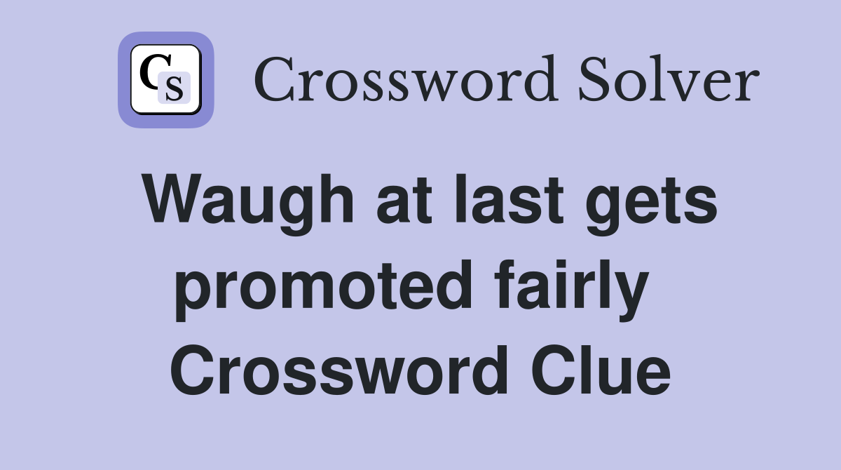 Waugh at last gets promoted fairly  Crossword Clue