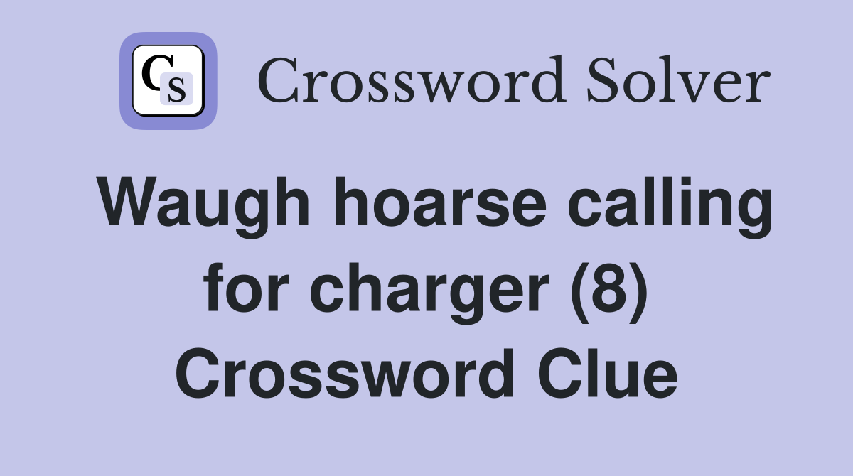 Waugh hoarse calling for charger (8) Crossword Clue