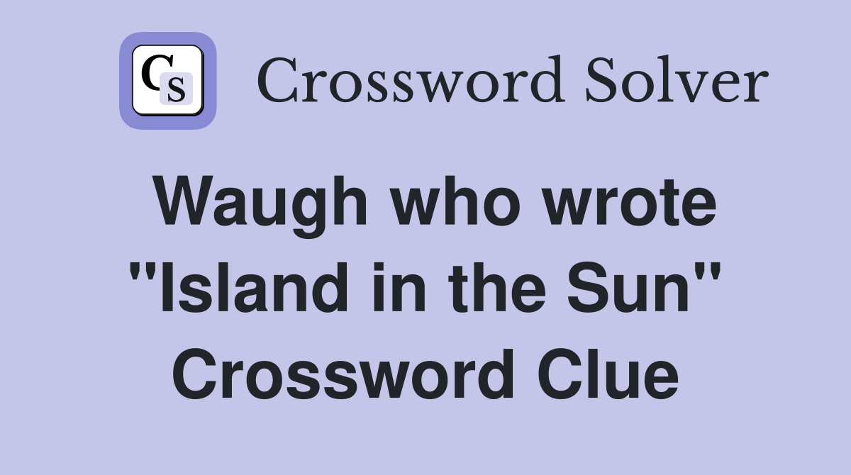 Waugh who wrote "Island in the Sun" Crossword Clue