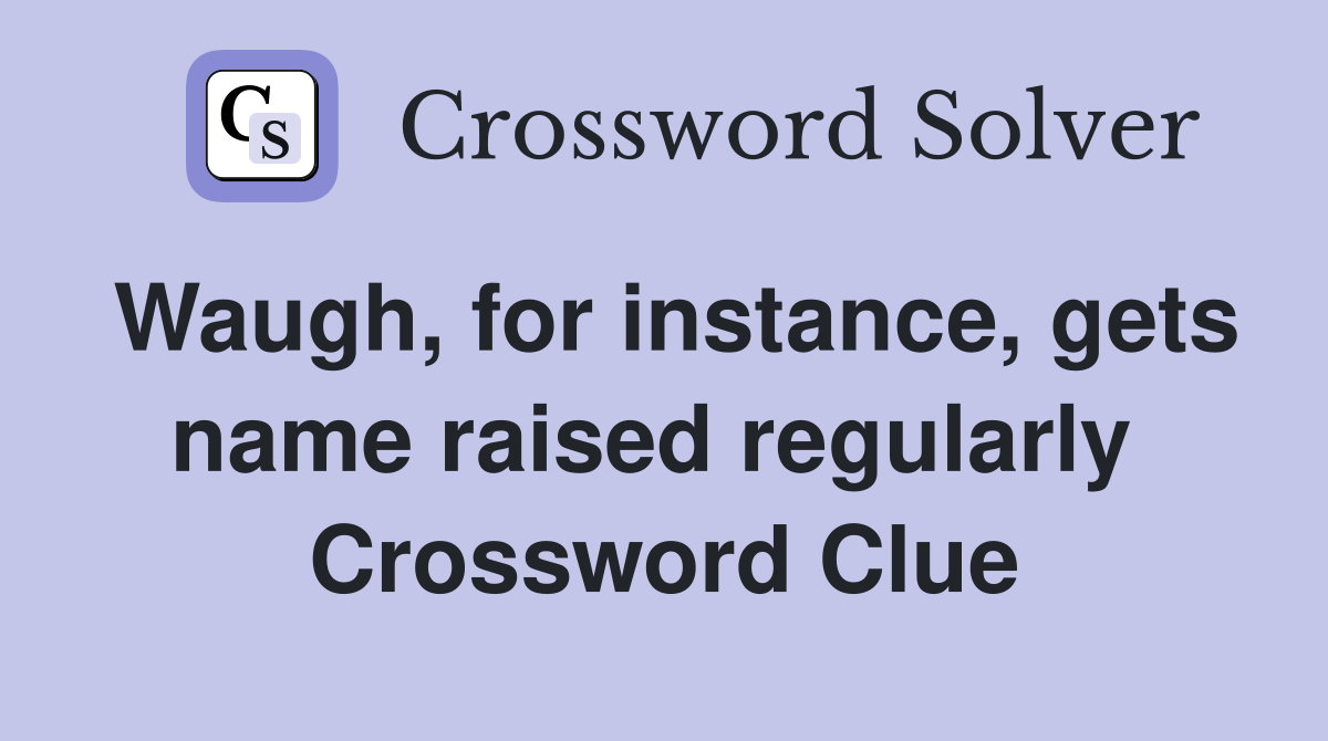 Waugh, for instance, gets name raised regularly  Crossword Clue