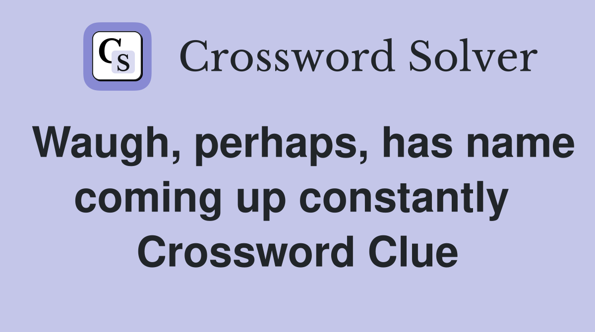 Waugh, perhaps, has name coming up constantly  Crossword Clue