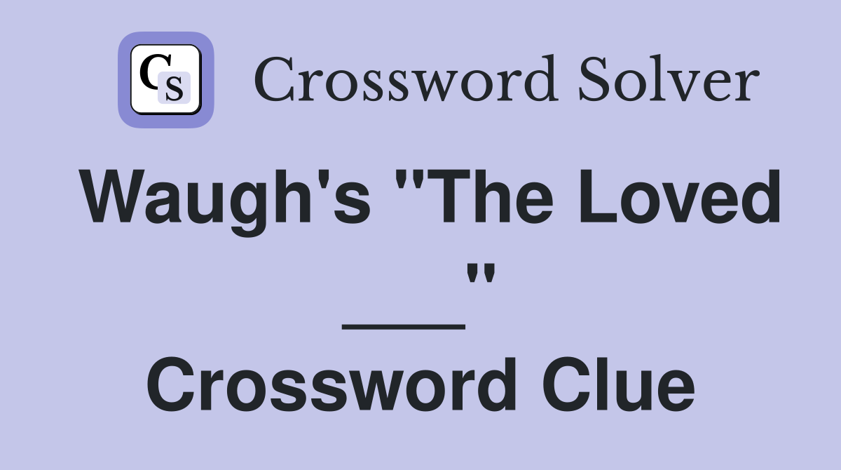 Waugh's "The Loved ___" Crossword Clue