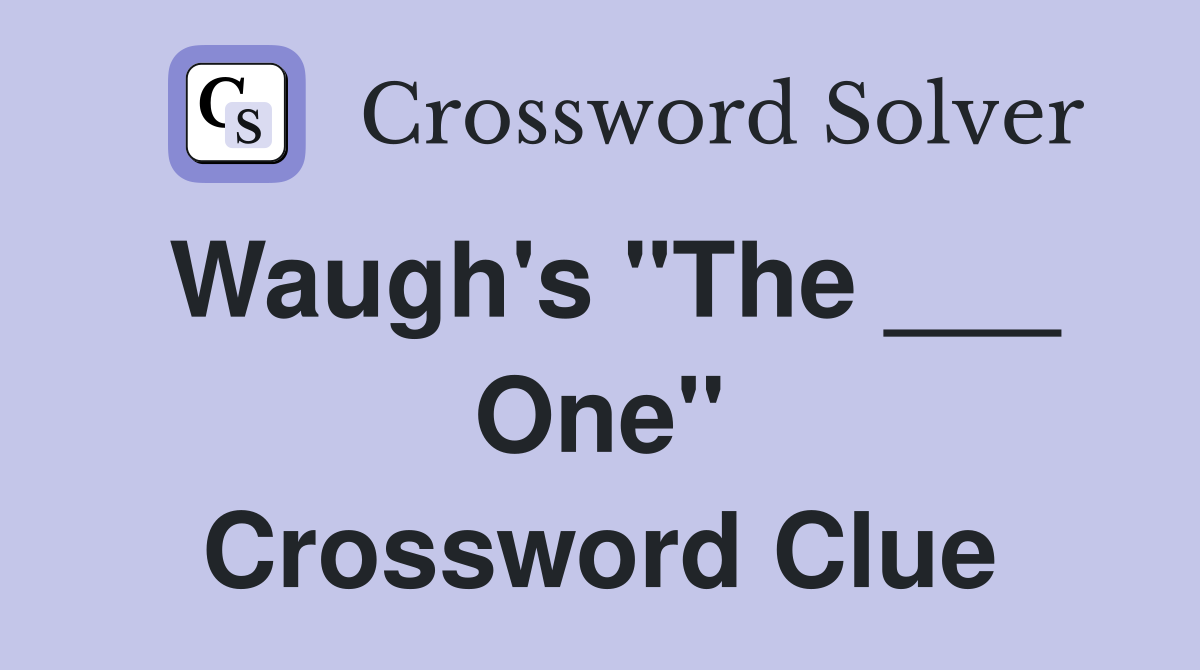 Waugh's "The ___ One" Crossword Clue