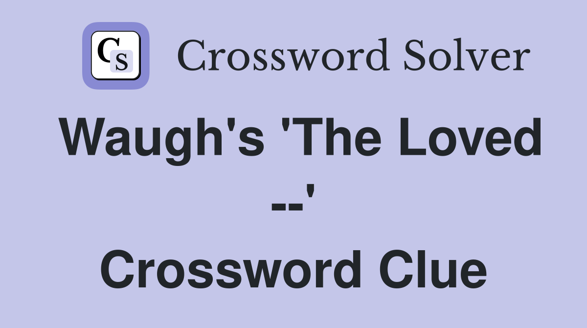 Waugh's 'The Loved --' Crossword Clue