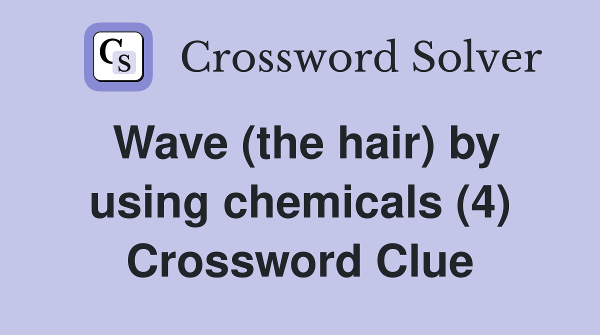 Wave (the hair) by using chemicals (4) Crossword Clue