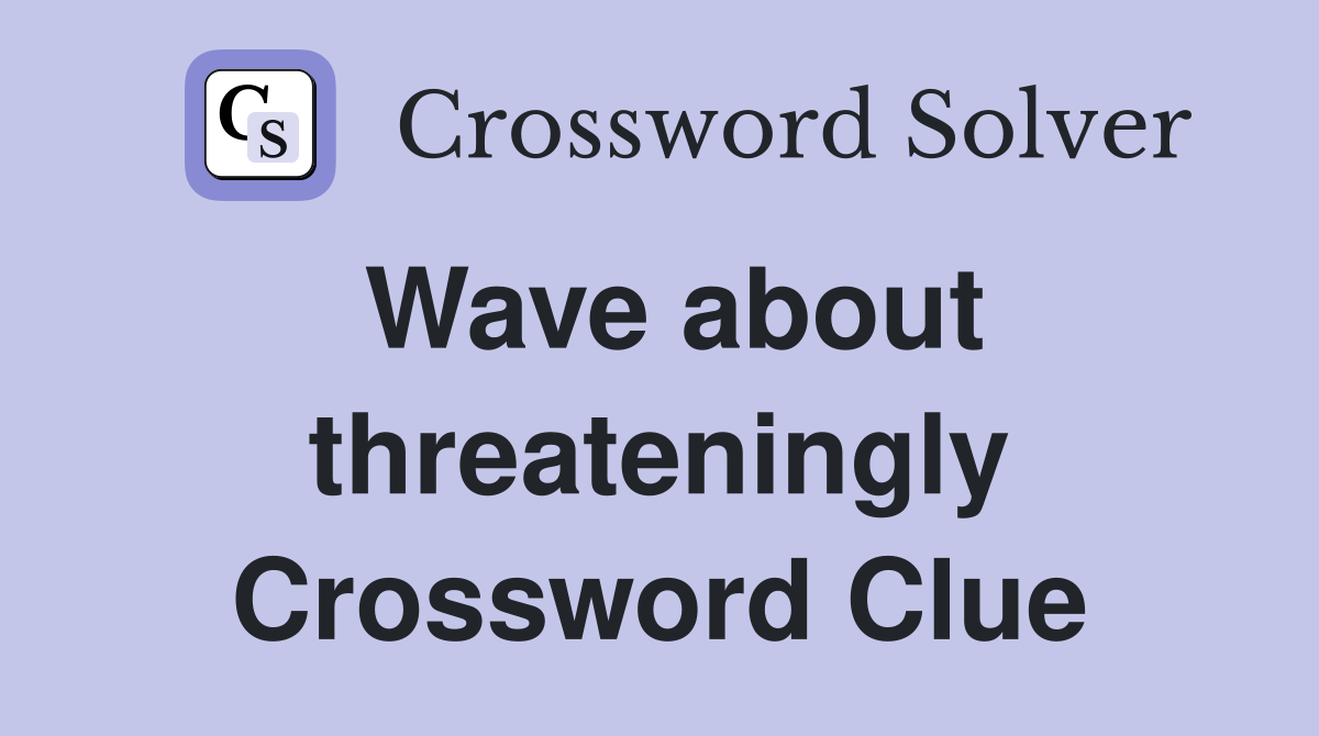 Wave about threateningly Crossword Clue