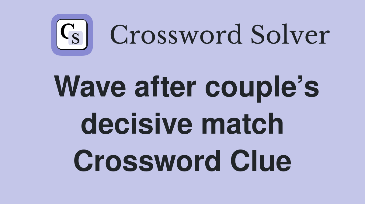 Wave after couple’s decisive match Crossword Clue