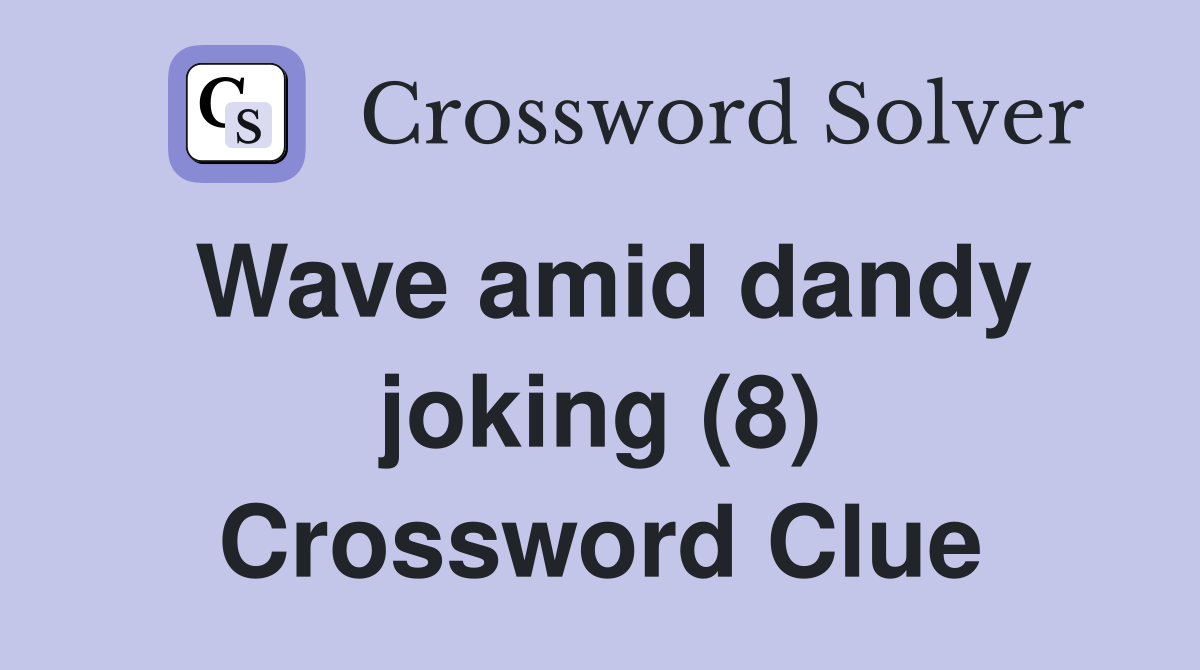 Wave amid dandy joking (8) Crossword Clue