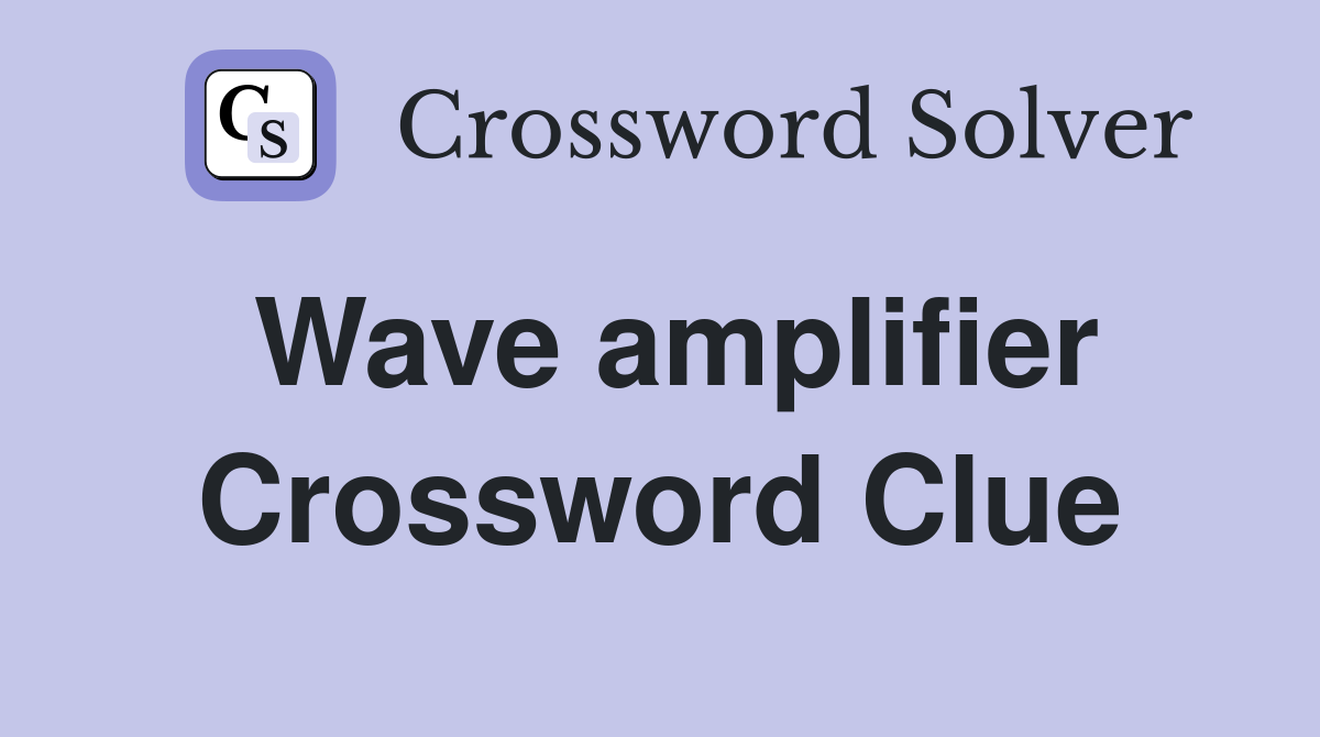 Wave amplifier Crossword Clue