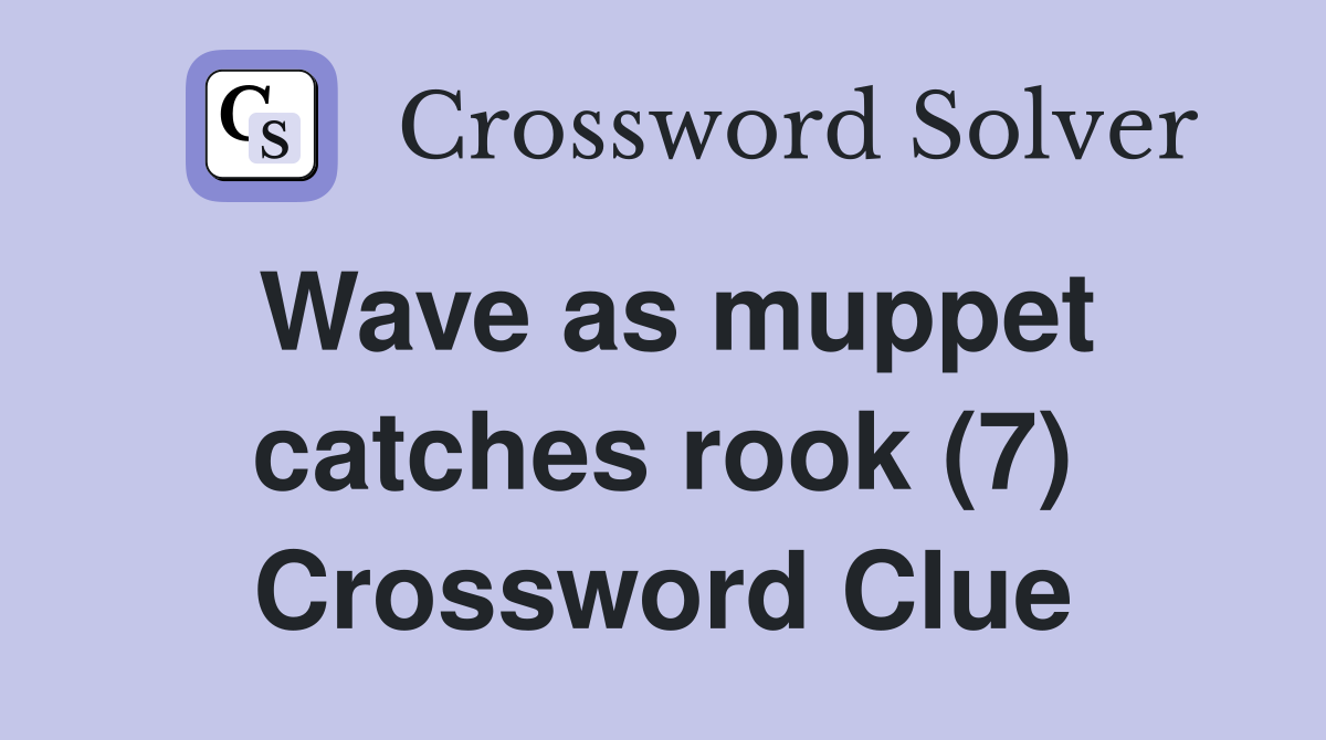 Wave as muppet catches rook (7) Crossword Clue