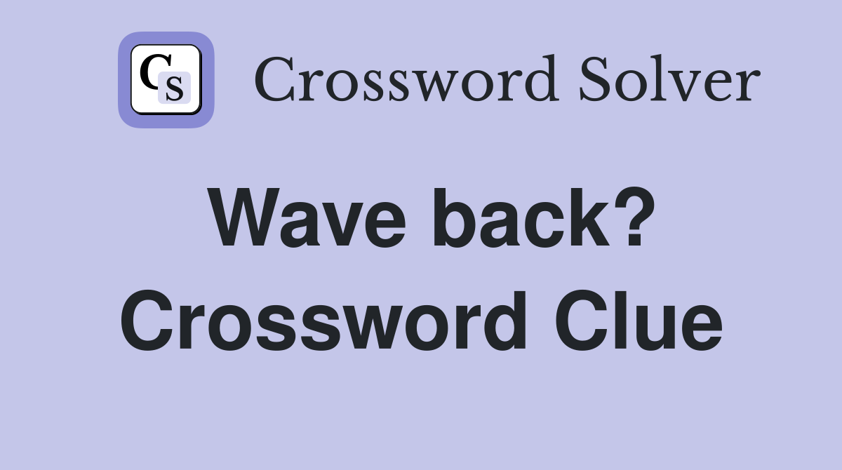 Wave back? Crossword Clue