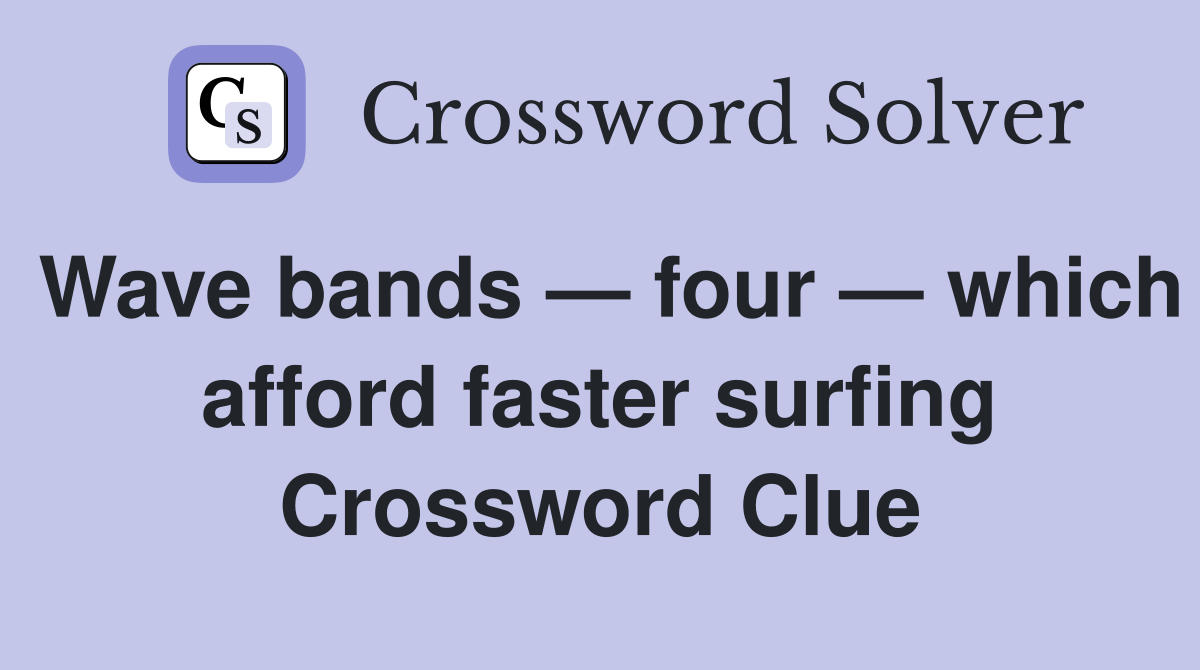 Wave bands — four — which afford faster surfing Crossword Clue