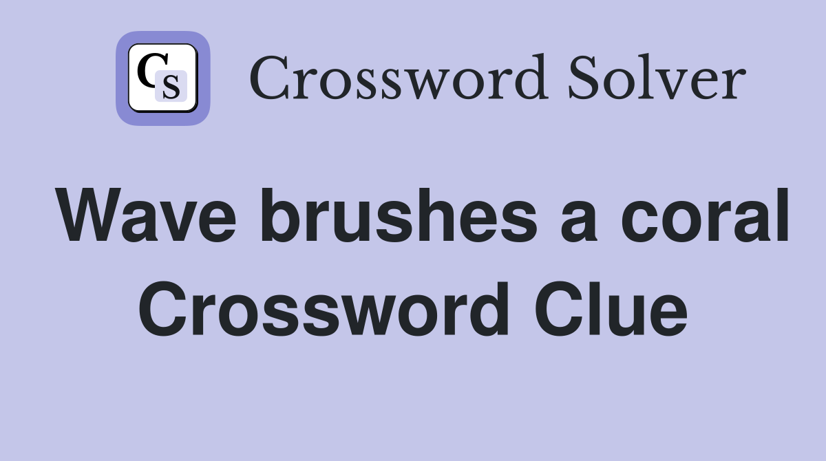 Wave brushes a coral Crossword Clue