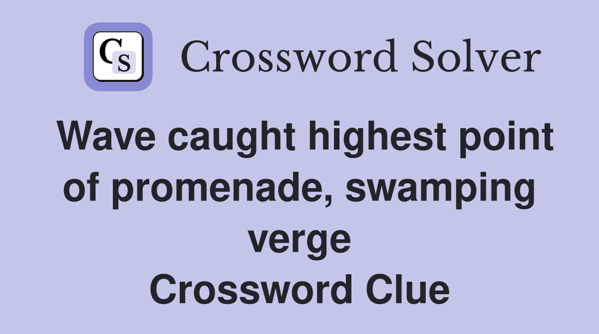 Wave caught highest point of promenade, swamping verge Crossword Clue